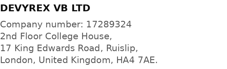 DEVYREX VB LTD, company number 17289324. 2nd Floor College House, 17 King Edwards Road, Ruislip, London, United Kingdom, HA4 7AE.